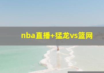 nba直播 猛龙vs篮网